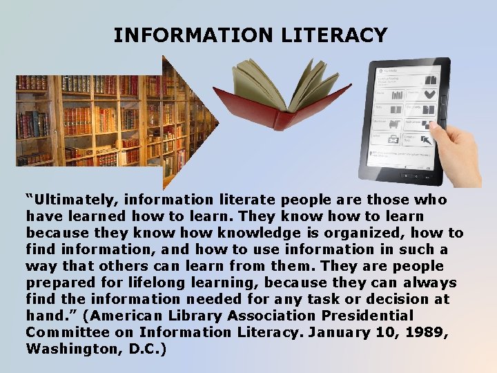 INFORMATION LITERACY “Ultimately, information literate people are those who have learned how to learn.