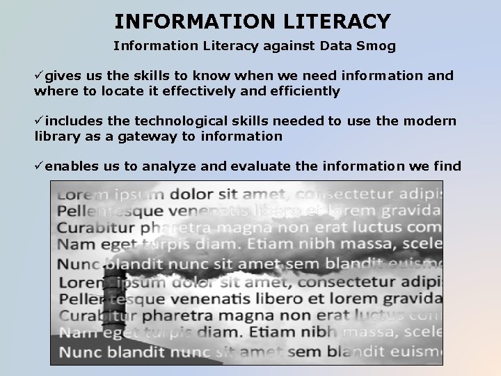 INFORMATION LITERACY Information Literacy against Data Smog ügives us the skills to know when