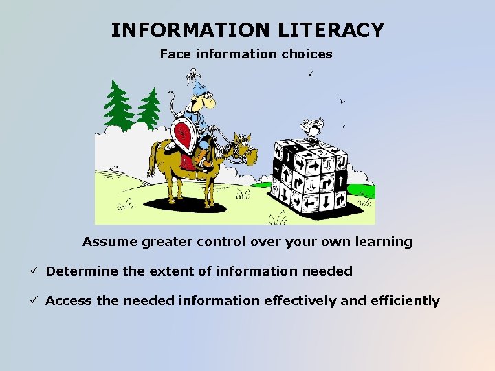 INFORMATION LITERACY Face information choices Assume greater control over your own learning ü Determine