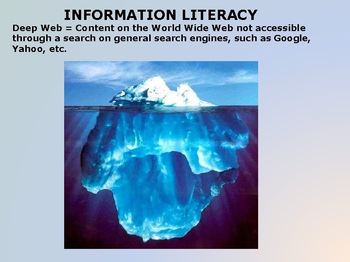 INFORMATION LITERACY Deep Web = Content on the World Wide Web not accessible through