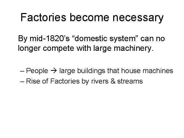 Factories become necessary By mid-1820’s “domestic system” can no longer compete with large machinery.