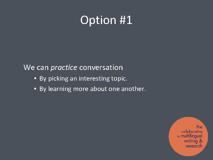 Option #1 We can practice conversation • By picking an interesting topic. • By