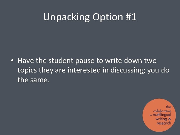 Unpacking Option #1 • Have the student pause to write down two topics they