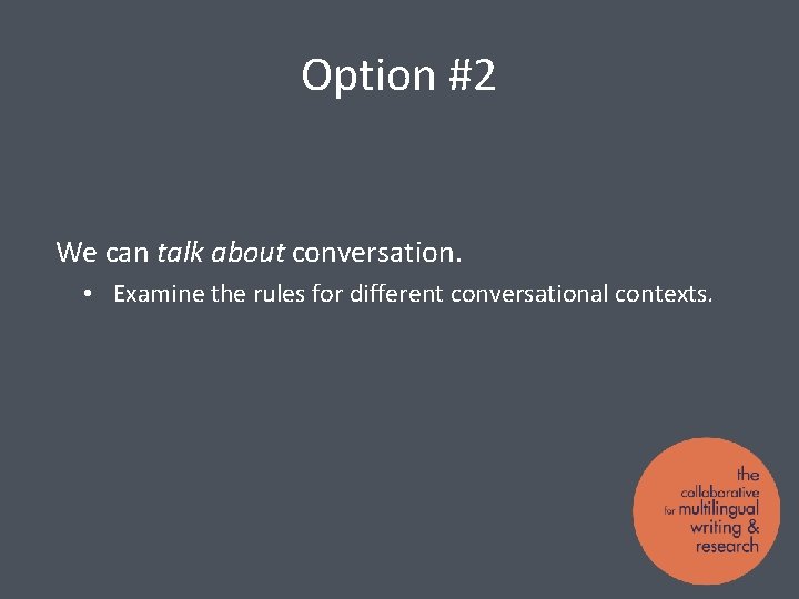 Option #2 We can talk about conversation. • Examine the rules for different conversational