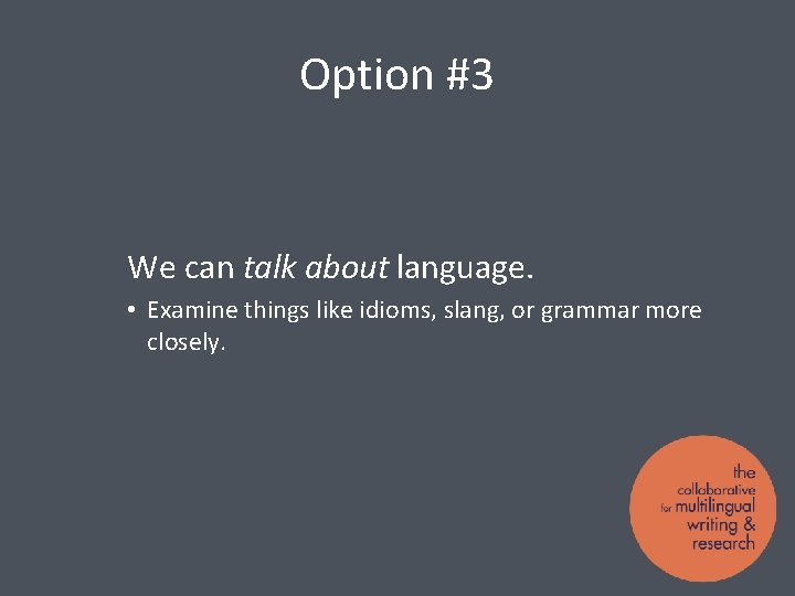 Option #3 We can talk about language. • Examine things like idioms, slang, or