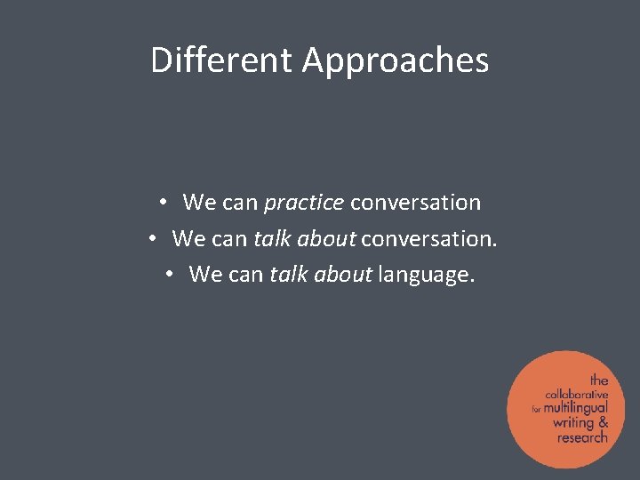 Different Approaches • We can practice conversation • We can talk about conversation. •