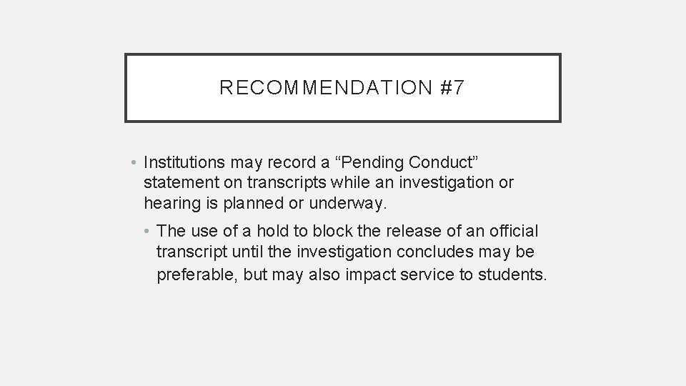 RECOMMENDATION #7 • Institutions may record a “Pending Conduct” statement on transcripts while an