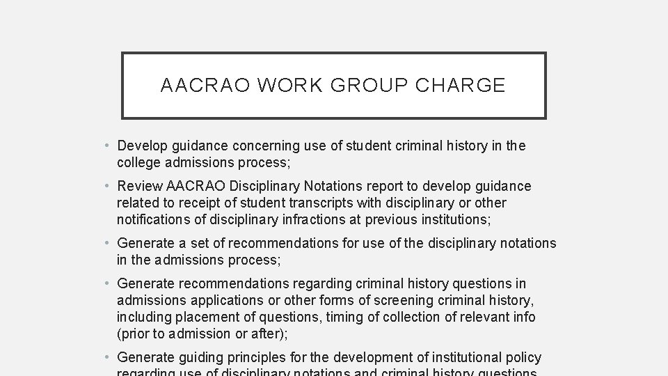 AACRAO WORK GROUP CHARGE • Develop guidance concerning use of student criminal history in