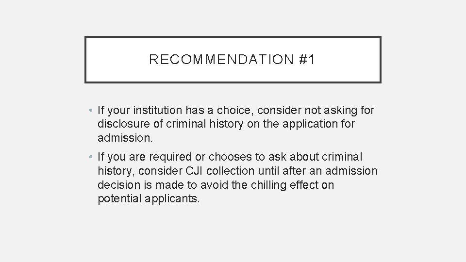 RECOMMENDATION #1 • If your institution has a choice, consider not asking for disclosure