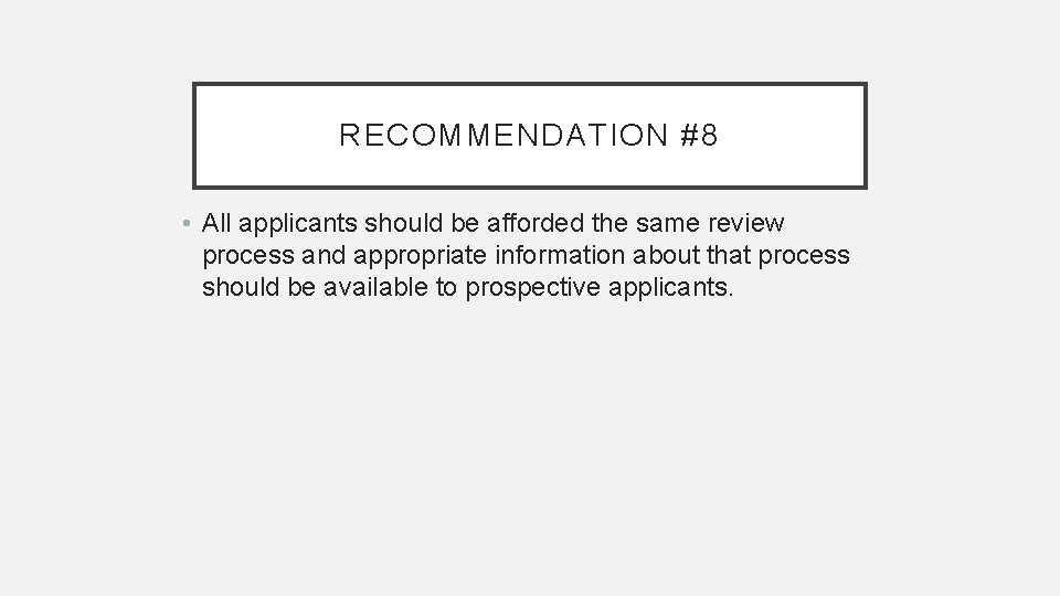 RECOMMENDATION #8 • All applicants should be afforded the same review process and appropriate