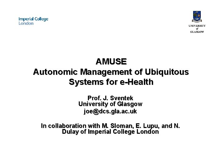 AMUSE Autonomic Management of Ubiquitous Systems for e-Health Prof. J. Sventek University of Glasgow