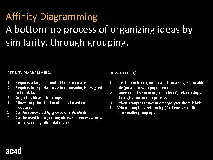 Affinity Diagramming A bottom-up process of organizing ideas by similarity, through grouping. AFFINITY DIAGRAMMING/