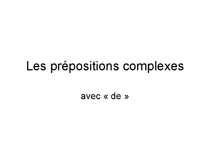 Les prépositions complexes avec « de » 