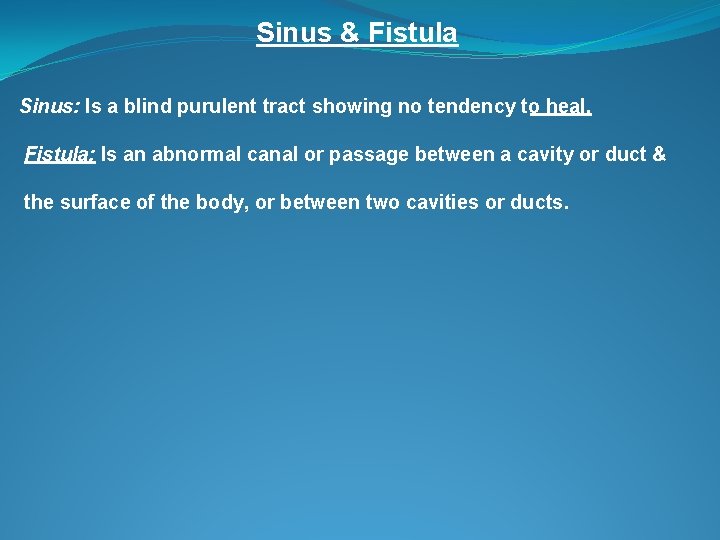 Sinus & Fistula Sinus: Is a blind purulent tract showing no tendency to heal.