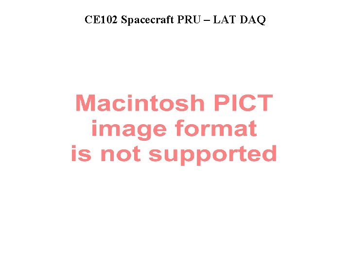 CE 102 Spacecraft PRU – LAT DAQ 
