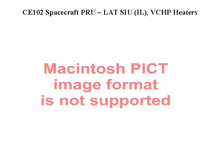 CE 102 Spacecraft PRU – LAT SIU (IL), VCHP Heaters 