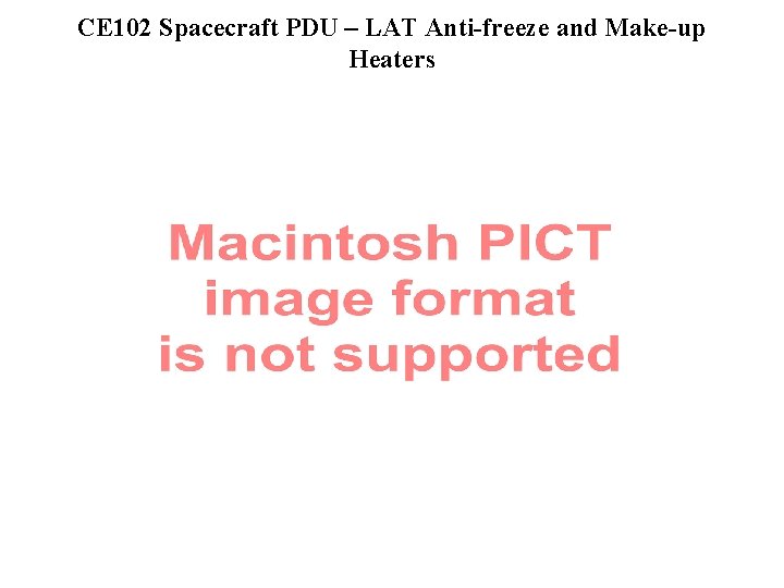 CE 102 Spacecraft PDU – LAT Anti-freeze and Make-up Heaters 