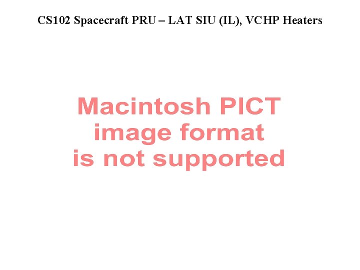 CS 102 Spacecraft PRU – LAT SIU (IL), VCHP Heaters 