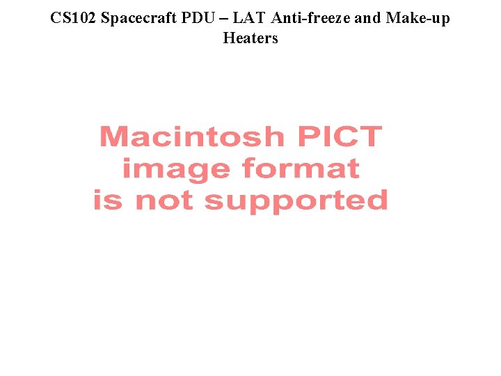 CS 102 Spacecraft PDU – LAT Anti-freeze and Make-up Heaters 