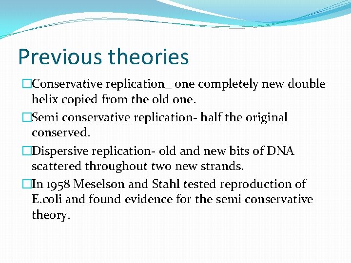Previous theories �Conservative replication_ one completely new double helix copied from the old one.
