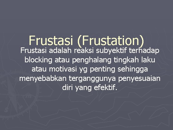 Frustasi (Frustation) Frustasi adalah reaksi subyektif terhadap blocking atau penghalang tingkah laku atau motivasi