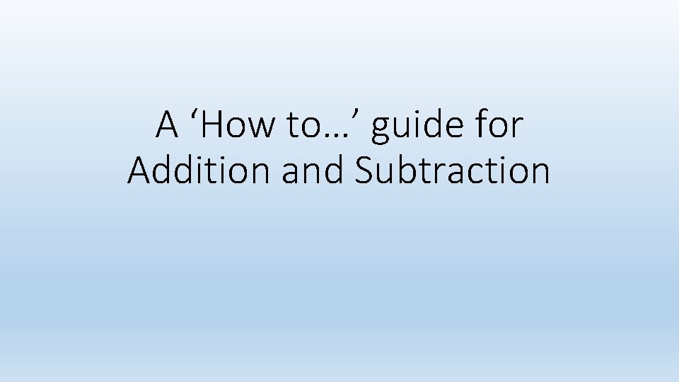 A ‘How to…’ guide for Addition and Subtraction 