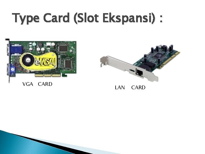 Type Card (Slot Ekspansi) : VGA CARD LAN CARD 