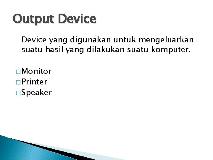Output Device yang digunakan untuk mengeluarkan suatu hasil yang dilakukan suatu komputer. � Monitor