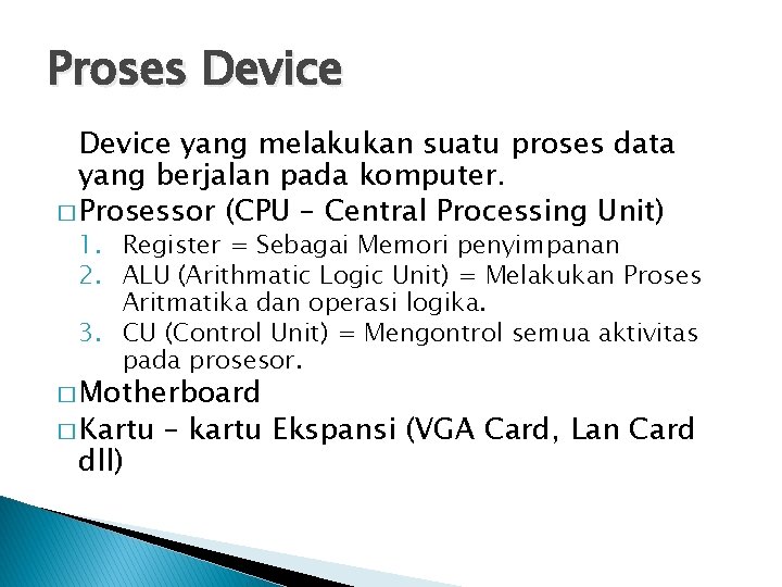 Proses Device yang melakukan suatu proses data yang berjalan pada komputer. � Prosessor (CPU