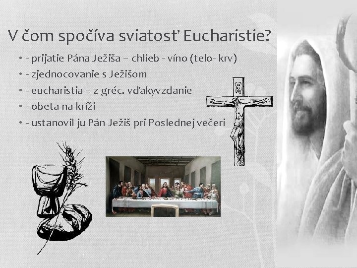 V čom spočíva sviatosť Eucharistie? • - prijatie Pána Ježiša – chlieb - víno