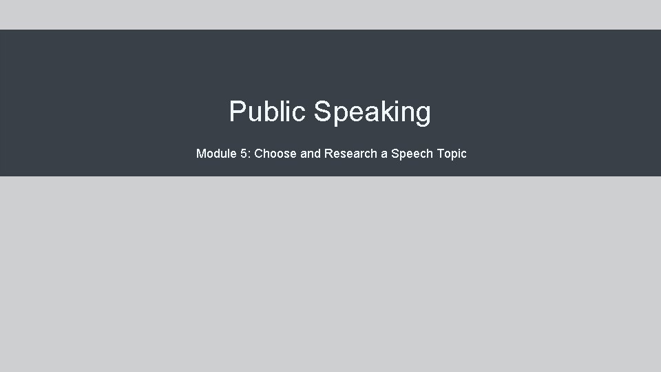 Public Speaking Module 5: Choose and Research a Speech Topic 