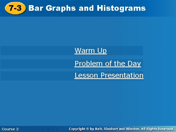7 -3 Bar Graphs and Histograms Warm Up Problem of the Day Lesson Presentation