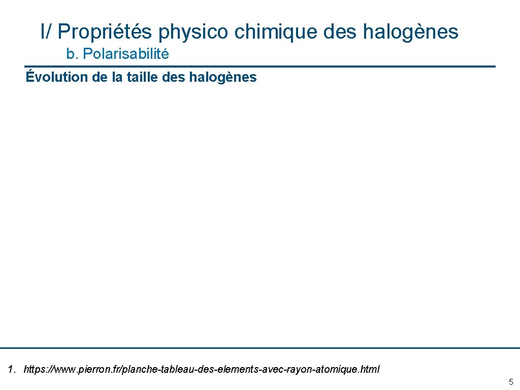 I/ Propriétés physico chimique des halogènes b. Polarisabilité Évolution de la taille des halogènes