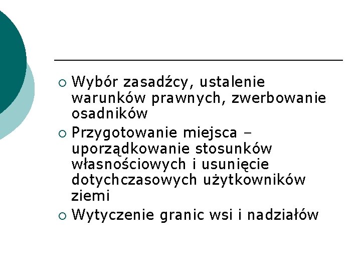 Wybór zasadźcy, ustalenie warunków prawnych, zwerbowanie osadników ¡ Przygotowanie miejsca – uporządkowanie stosunków własnościowych