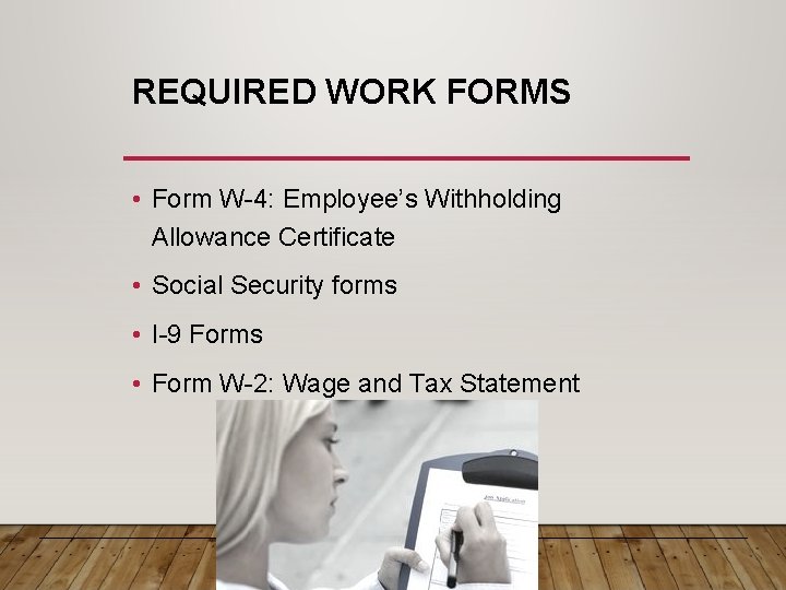 REQUIRED WORK FORMS • Form W-4: Employee’s Withholding Allowance Certificate • Social Security forms
