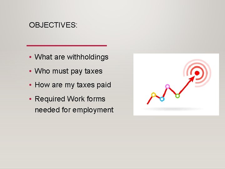 OBJECTIVES: • What are withholdings • Who must pay taxes • How are my