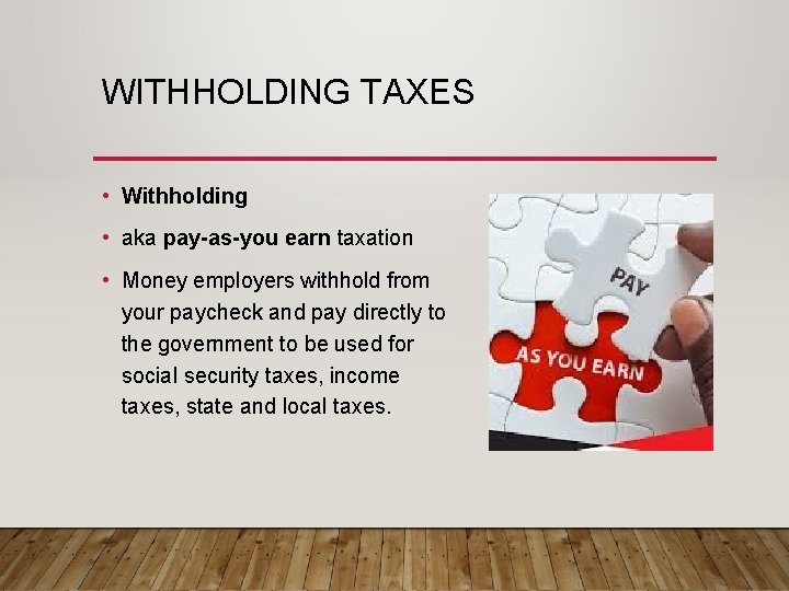 WITHHOLDING TAXES • Withholding • aka pay-as-you earn taxation • Money employers withhold from