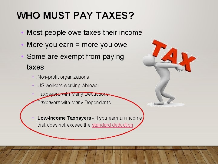 WHO MUST PAY TAXES? • Most people owe taxes their income • More you