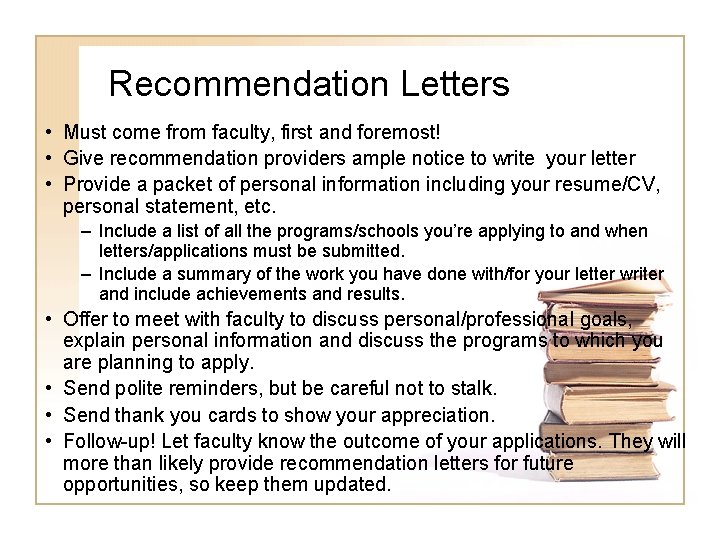 Recommendation Letters • Must come from faculty, first and foremost! • Give recommendation providers