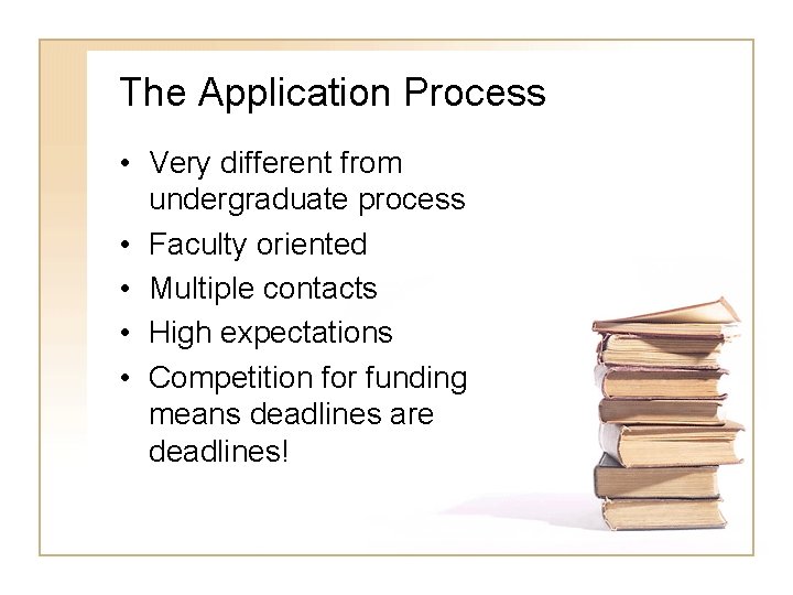 The Application Process • Very different from undergraduate process • Faculty oriented • Multiple