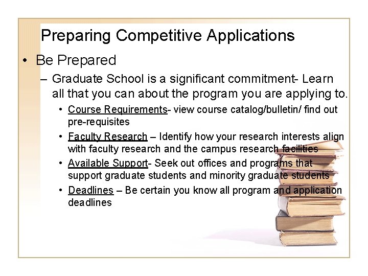 Preparing Competitive Applications • Be Prepared – Graduate School is a significant commitment- Learn