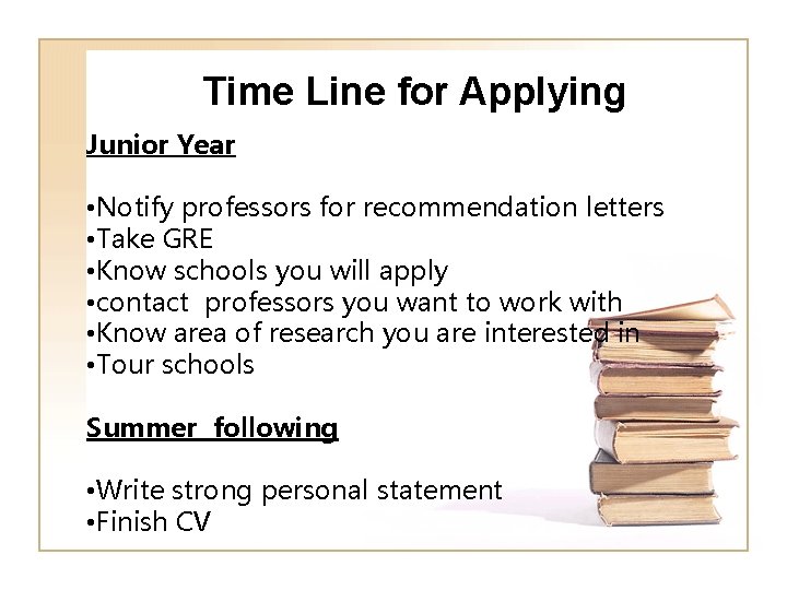 Time Line for Applying Junior Year • Notify professors for recommendation letters • Take