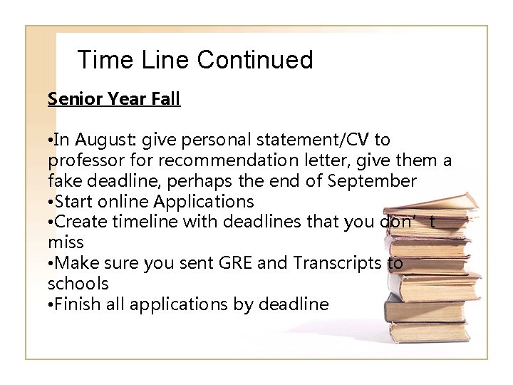 Time Line Continued Senior Year Fall • In August: give personal statement/CV to professor