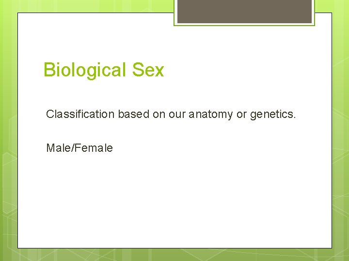 Biological Sex Classification based on our anatomy or genetics. Male/Female 