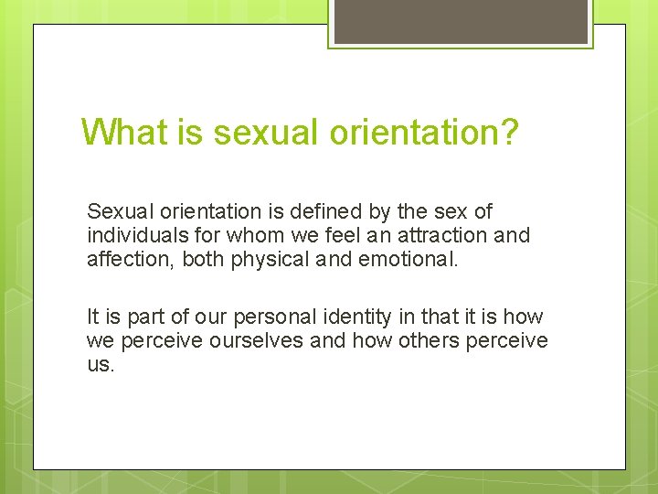 What is sexual orientation? Sexual orientation is defined by the sex of individuals for