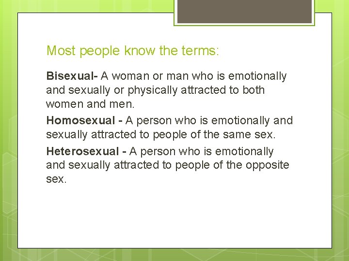 Most people know the terms: Bisexual- A woman or man who is emotionally and