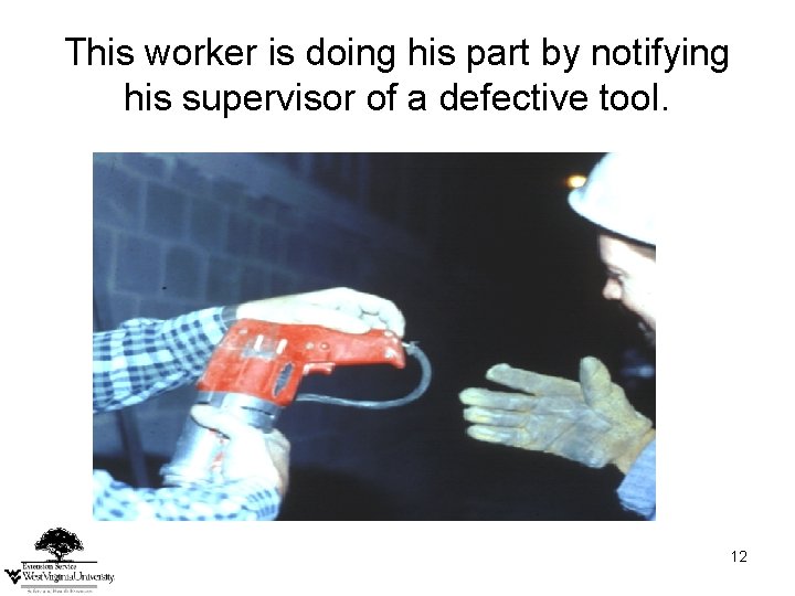 This worker is doing his part by notifying his supervisor of a defective tool. This worker is doing his part by notifying his supervisor of a defective tool.