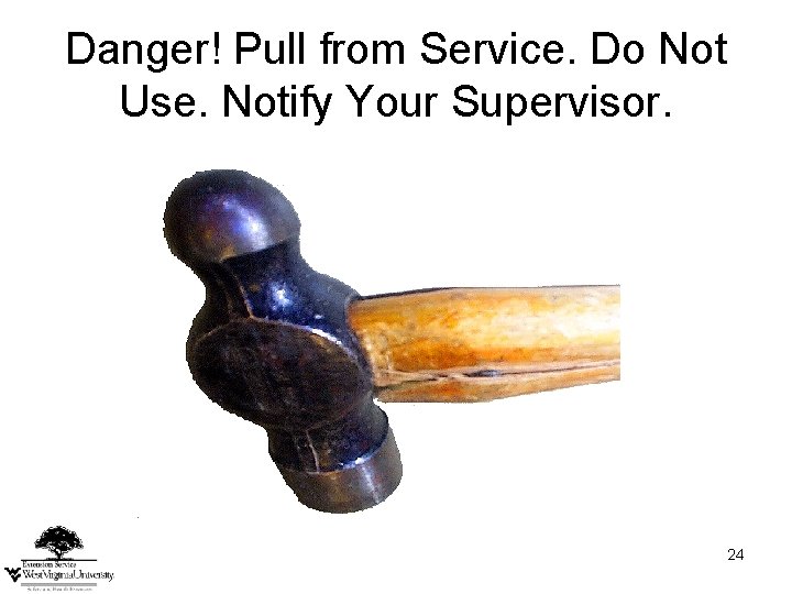 Danger! Pull from Service. Do Not Use. Notify Your Supervisor. 24 Danger! Pull from Service. Do Not Use. Notify Your Supervisor. 24