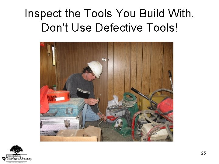 Inspect the Tools You Build With. Don’t Use Defective Tools! 25 Inspect the Tools You Build With. Don’t Use Defective Tools! 25