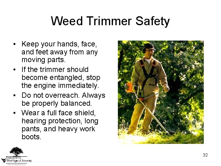 Weed Trimmer Safety • Keep your hands, face, and feet away from any moving